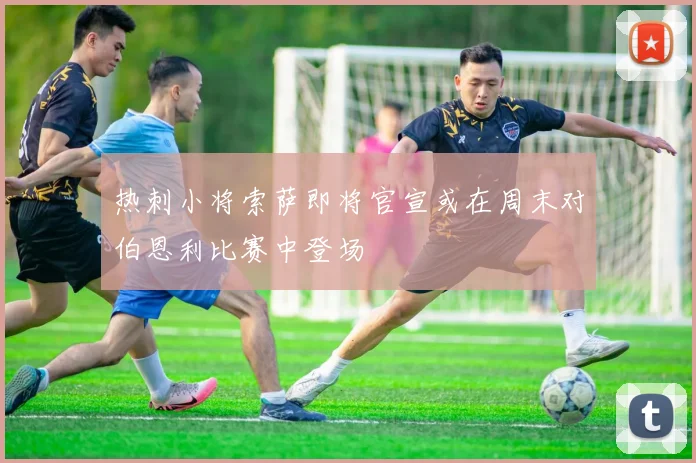 热刺小将索萨即将官宣或在周末对伯恩利比赛中登场